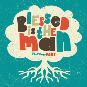 Blessed Is The Man album cover, a children's worship album by The Village Church in Texas